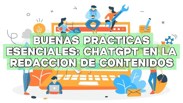 Buenas prácticas esenciales: ChatGPT en la redacción de contenidos