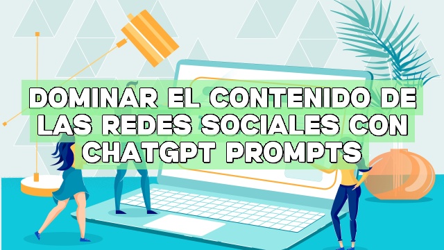 Dominar el contenido de las redes sociales con ChatGPT Prompts