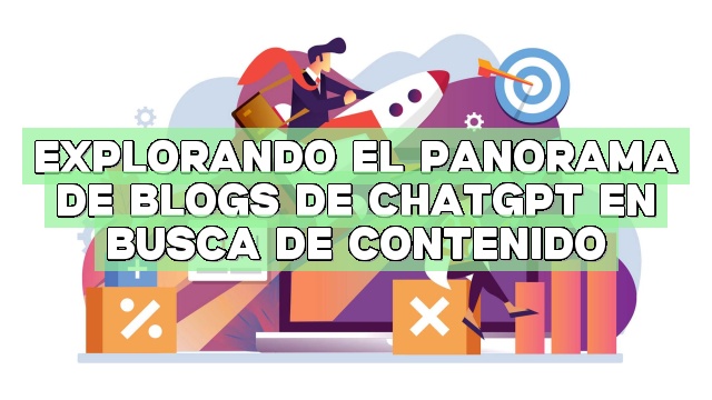 Explorando el panorama de blogs de ChatGPT en busca de contenido