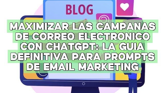 Maximizar las campañas de correo electrónico con ChatGPT: La Guía Definitiva para Prompts de Email Marketing