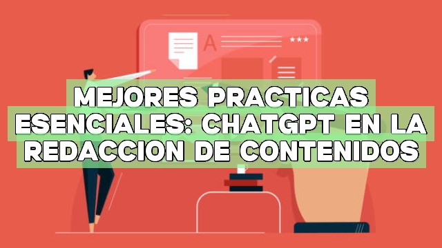 Mejores prácticas esenciales: ChatGPT en la redacción de contenidos