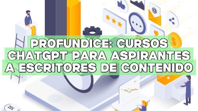 Profundice: cursos ChatGPT para aspirantes a escritores de contenido