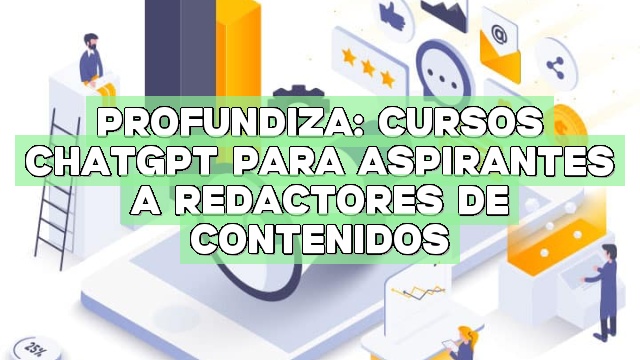Profundiza: Cursos ChatGPT para aspirantes a redactores de contenidos