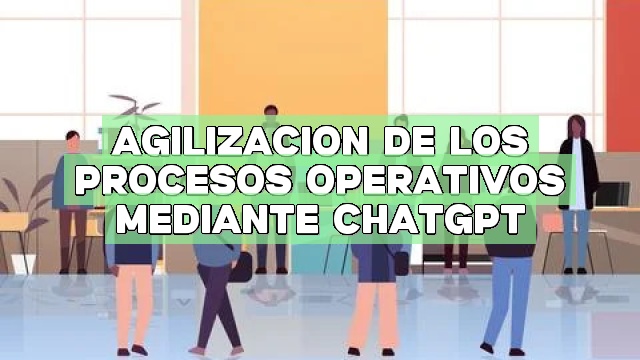 Agilización de los procesos operativos mediante ChatGPT