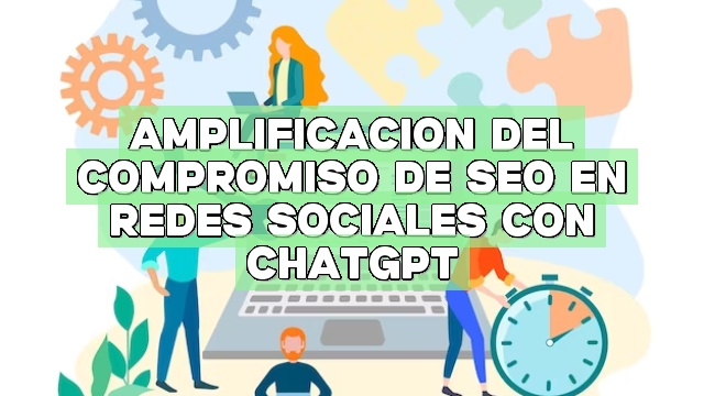 Amplificación del compromiso de SEO en redes sociales con ChatGPT