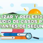 Analizar y reflexionar: Estudio de casos para estudiantes de secundaria