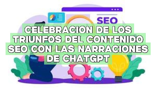 Celebración de los triunfos del contenido SEO con las narraciones de ChatGPT