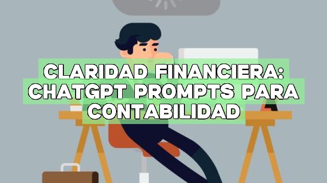 Claridad financiera: ChatGPT Prompts para Contabilidad