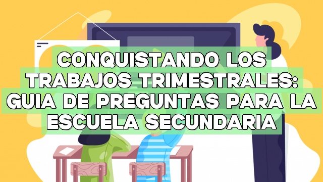 Conquistando los trabajos trimestrales: Guía de preguntas para la escuela secundaria