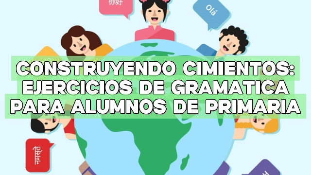 Construyendo cimientos: Ejercicios de gramática para alumnos de primaria
