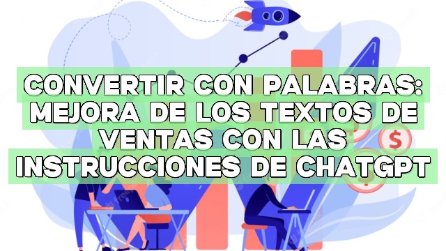 Convertir con palabras: Mejora de los textos de ventas con las instrucciones de ChatGPT