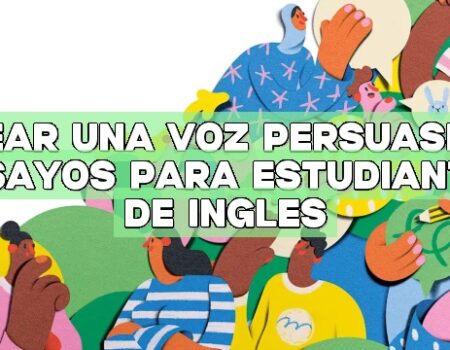 Crear una voz persuasiva: Ensayos para estudiantes de inglés