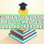 Crecimiento continuo: Desarrollo profesional para profesores