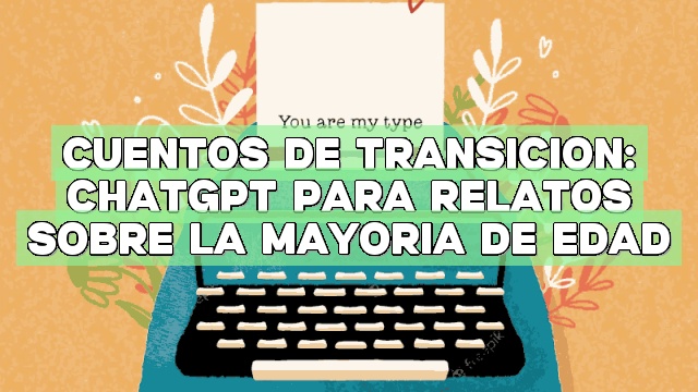 Cuentos de transición: ChatGPT para relatos sobre la mayoría de edad