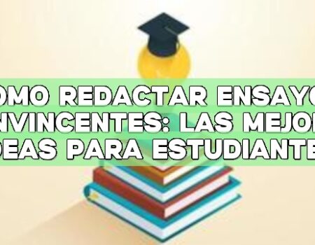 Cómo redactar ensayos convincentes: Las mejores ideas para estudiantes