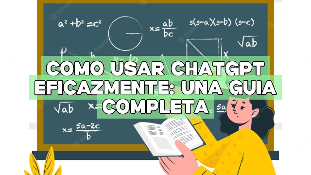 Cómo usar ChatGPT eficazmente: Una guía completa