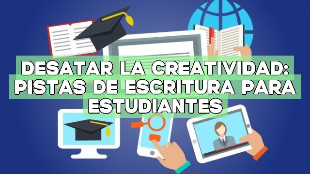 Desatar la creatividad: Pistas de escritura para estudiantes