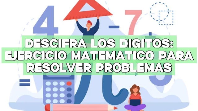 Descifra los dígitos: Ejercicio matemático para resolver problemas