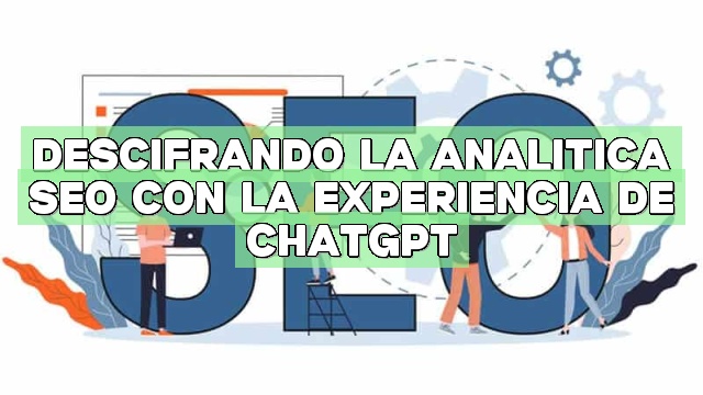 Descifrando la analítica SEO con la experiencia de ChatGPT