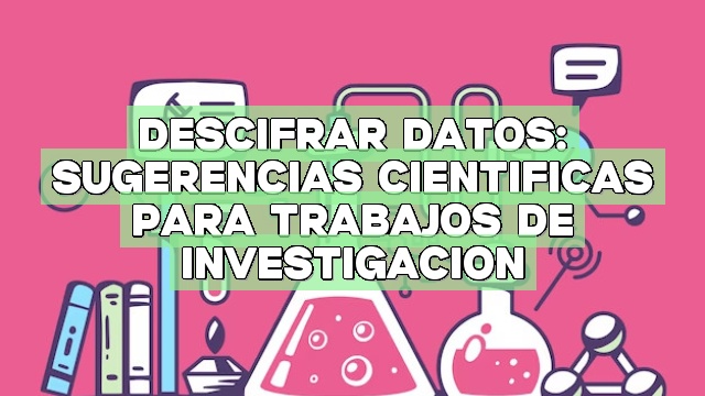 Descifrar datos: Sugerencias científicas para trabajos de investigación