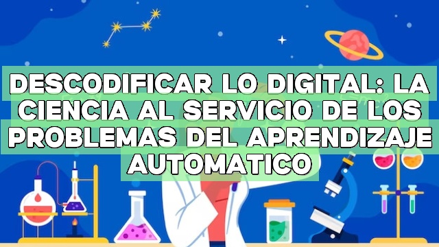 Descodificar lo digital: La ciencia al servicio de los problemas del aprendizaje automático