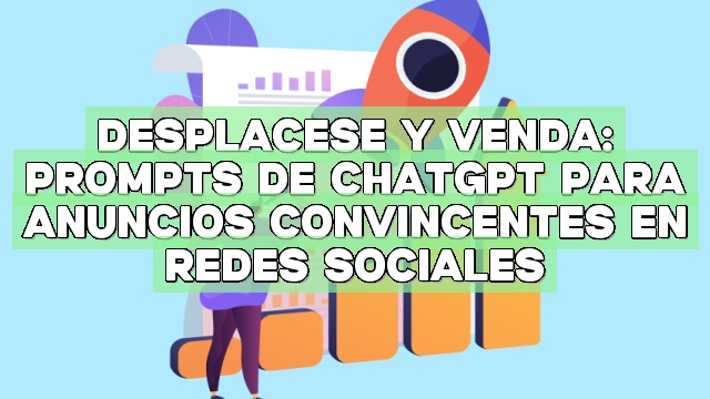 Desplácese y venda: Prompts de ChatGPT para anuncios convincentes en redes sociales