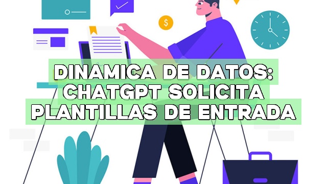 Dinámica de datos: ChatGPT solicita plantillas de entrada