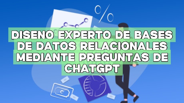 Diseño experto de bases de datos relacionales mediante preguntas de ChatGPT