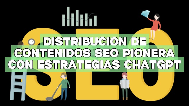 Distribución de contenidos SEO pionera con estrategias ChatGPT