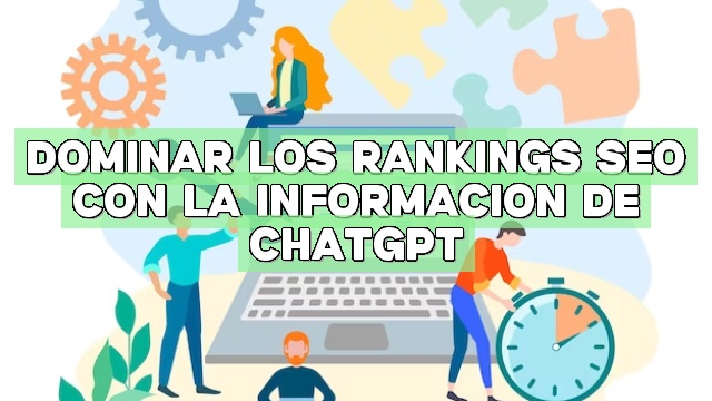 Dominar los rankings SEO con la información de ChatGPT
