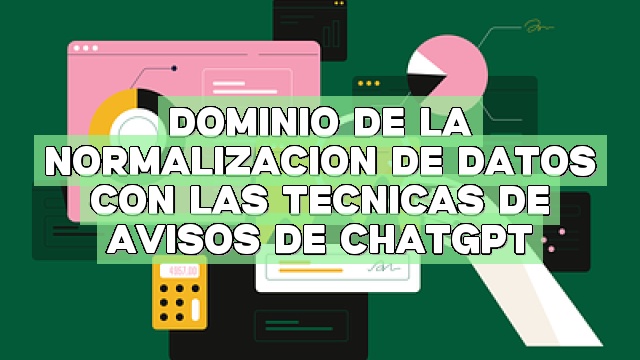 Dominio de la normalización de datos con las técnicas de avisos de ChatGPT