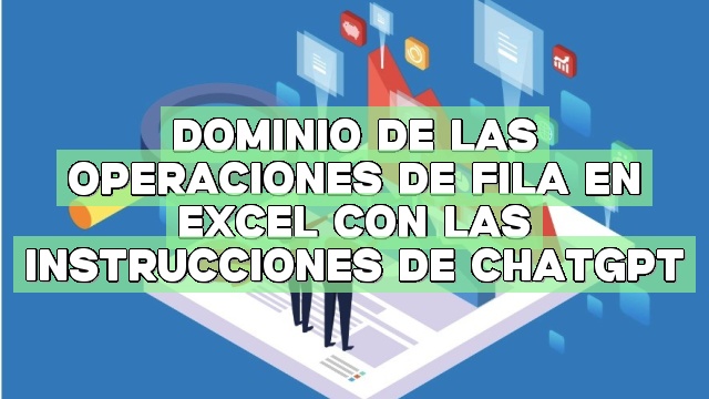Dominio de las operaciones de fila en Excel con las instrucciones de ChatGPT