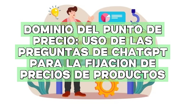Dominio del punto de precio: Uso de las preguntas de ChatGPT para la fijación de precios de productos