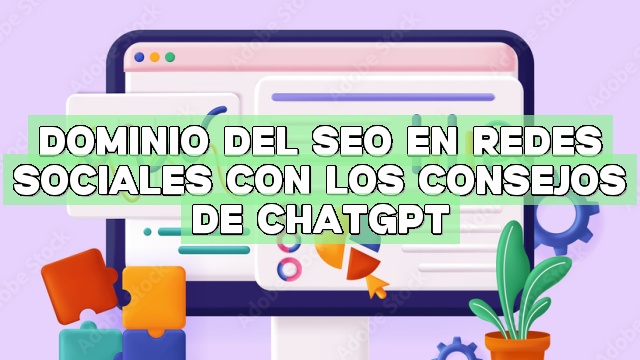 Dominio del SEO en redes sociales con los consejos de ChatGPT