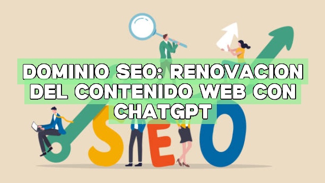 Dominio SEO: Renovación del contenido web con ChatGPT