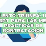El talento triunfa: Uso de ChatGPT para las mejores prácticas de contratación
