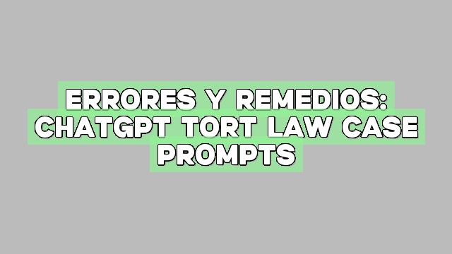 Errores y remedios: ChatGPT Tort Law Case Prompts