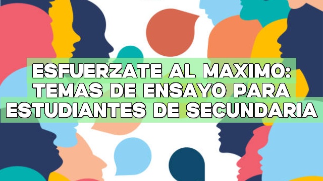 Esfuérzate al máximo: temas de ensayo para estudiantes de secundaria