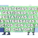 Estrategias para gestionar las expectativas de las partes interesadas en los productos con los avisos de ChatGPT