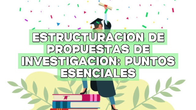 Estructuración de propuestas de investigación: Puntos esenciales