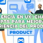 Excelencia en UX: ChatGPT Prompts para mejorar la experiencia del producto