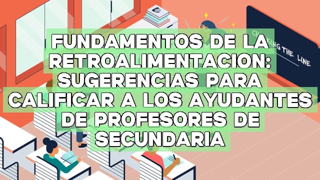 Fundamentos de la retroalimentación: Sugerencias para calificar a los ayudantes de profesores de secundaria