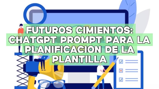 Futuros cimientos: ChatGPT Prompt para la planificación de la plantilla