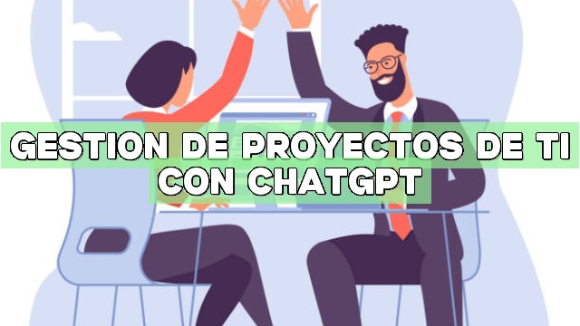 Gestión de proyectos de TI con ChatGPT