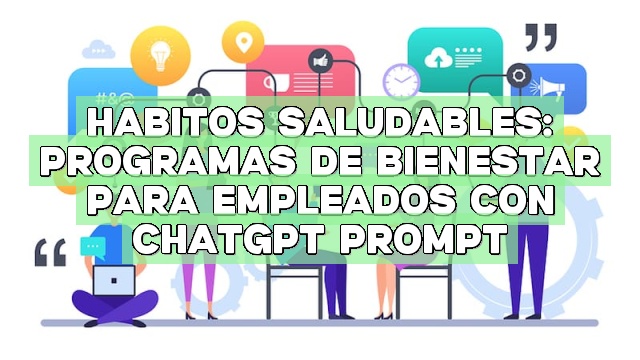 Hábitos saludables: Programas de bienestar para empleados con ChatGPT Prompt