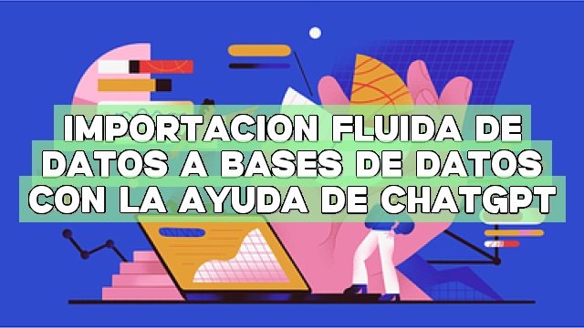 Importación fluida de datos a bases de datos con la ayuda de ChatGPT