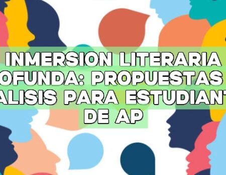 Inmersión literaria profunda: Propuestas de análisis para estudiantes de AP