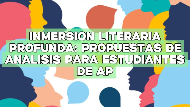 Inmersión literaria profunda: Propuestas de análisis para estudiantes de AP