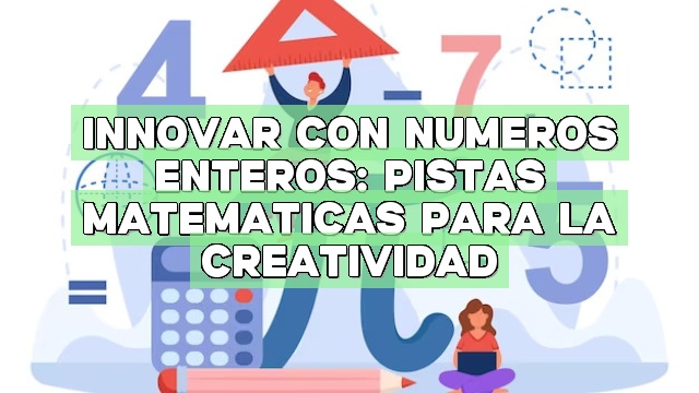 Innovar con números enteros: Pistas matemáticas para la creatividad