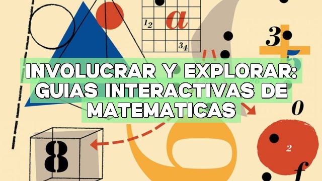 Involucrar y explorar: Guías interactivas de matemáticas